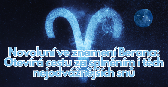 Novoluní ve znamení Berana Otevírá cestu za splněním i těch nejodvážnějších snů (1)